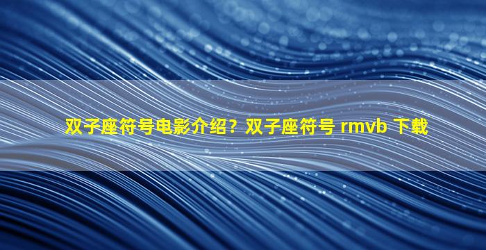 双子座符号电影介绍？双子座符号 rmvb 下载